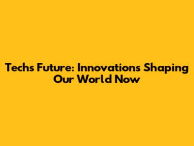 Tech's Future: Innovations Shaping Our World Now