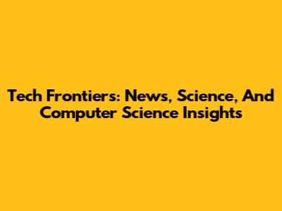 Tech Frontiers: News, Science, And Computer Science Insights