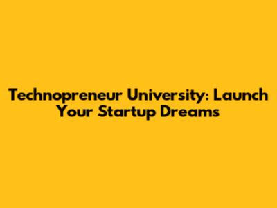 Technopreneur University: Launch Your Startup Dreams