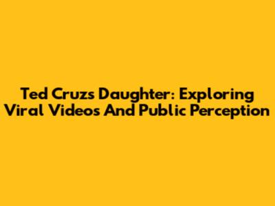 Ted Cruz's Daughter: Exploring Viral Videos And Public Perception