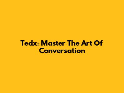 Tedx: Master The Art Of Conversation