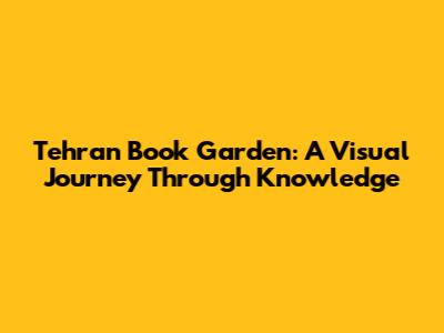 Tehran Book Garden: A Visual Journey Through Knowledge