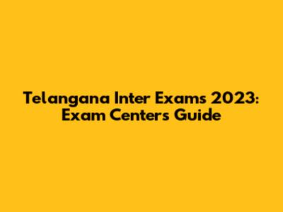 Telangana Inter Exams 2023: Exam Centers Guide