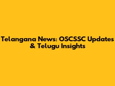 Telangana News: OSCSSC Updates & Telugu Insights