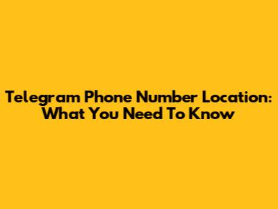 Telegram Phone Number Location: What You Need To Know