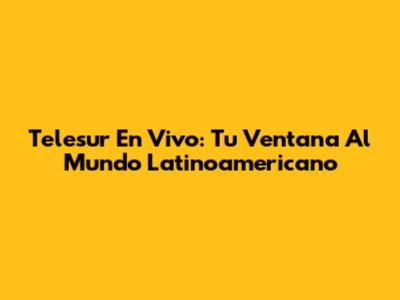 Telesur En Vivo: Tu Ventana Al Mundo Latinoamericano