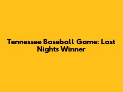 Tennessee Baseball Game: Last Night's Winner