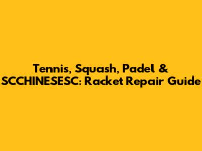 Tennis, Squash, Padel & SCCHINESESC: Racket Repair Guide