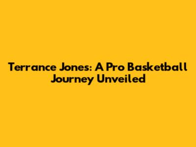 Terrance Jones: A Pro Basketball Journey Unveiled