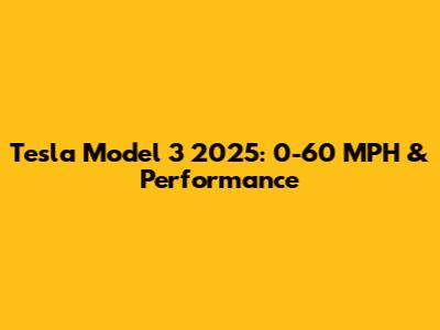 Tesla Model 3 2025: 0-60 MPH & Performance