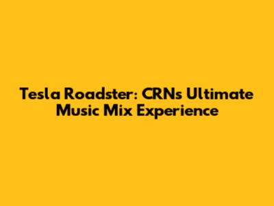 Tesla Roadster: CRN's Ultimate Music Mix Experience