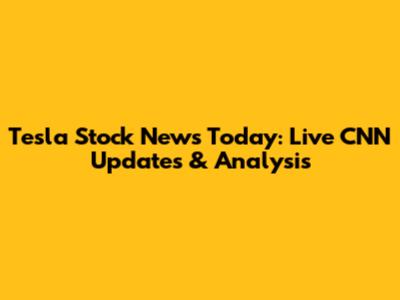 Tesla Stock News Today: Live CNN Updates & Analysis