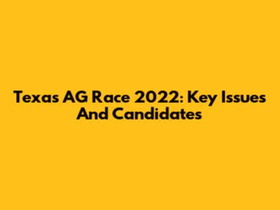 Texas AG Race 2022: Key Issues And Candidates