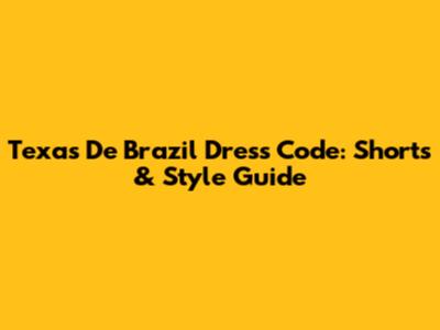 Texas De Brazil Dress Code: Shorts & Style Guide