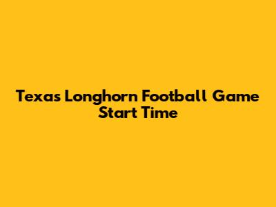 Texas Longhorn Football Game Start Time