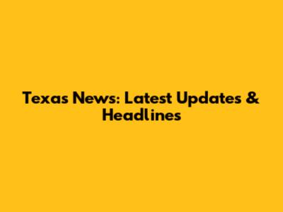Texas News: Latest Updates & Headlines