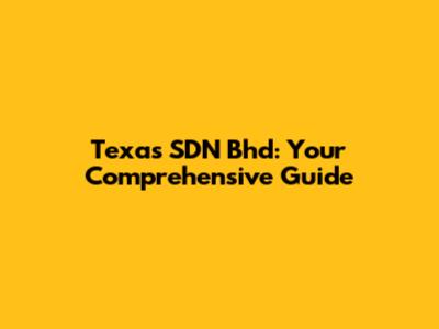 Texas SDN Bhd: Your Comprehensive Guide