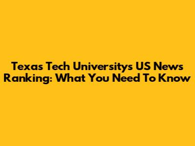 Texas Tech University's US News Ranking: What You Need To Know