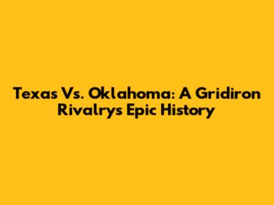Texas Vs. Oklahoma: A Gridiron Rivalry's Epic History