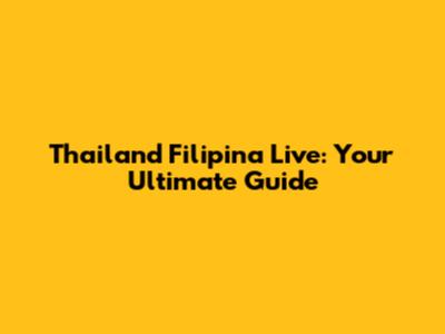 Thailand Filipina Live: Your Ultimate Guide