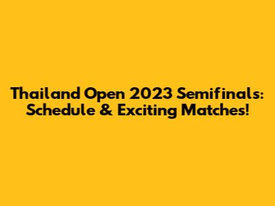 Thailand Open 2023 Semifinals: Schedule & Exciting Matches!