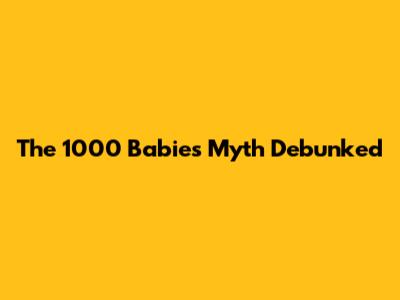 The 1000 Babies Myth Debunked