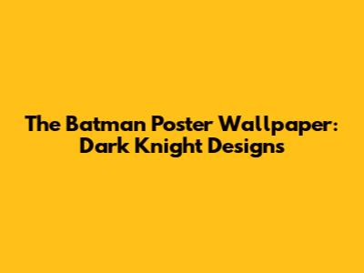 The Batman Poster Wallpaper: Dark Knight Designs