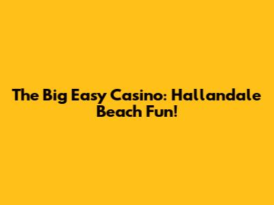 The Big Easy Casino: Hallandale Beach Fun!