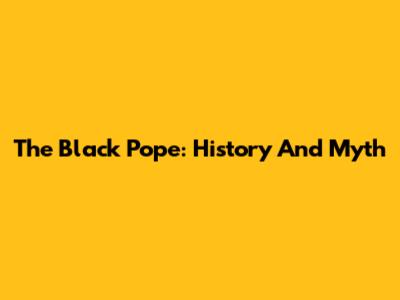 The Black Pope: History And Myth