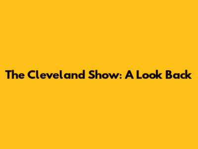 The Cleveland Show: A Look Back
