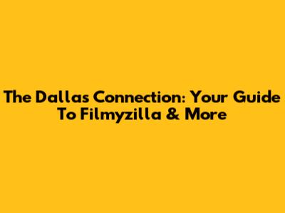 The Dallas Connection: Your Guide To Filmyzilla & More