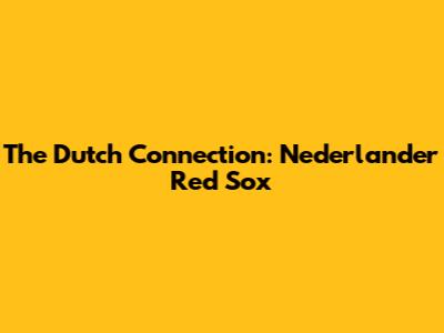 The Dutch Connection: Nederlander Red Sox