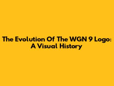 The Evolution Of The WGN 9 Logo: A Visual History