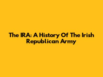 The IRA: A History Of The Irish Republican Army