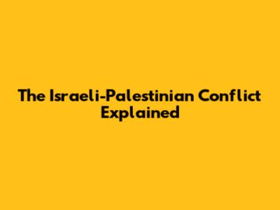 The Israeli-Palestinian Conflict Explained