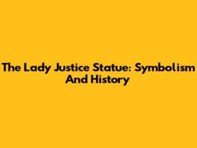The Lady Justice Statue: Symbolism And History