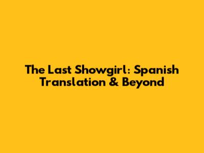 The Last Showgirl: Spanish Translation & Beyond