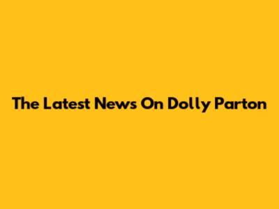 The Latest News On Dolly Parton