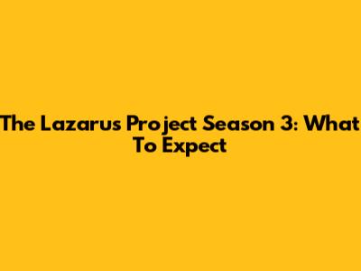 The Lazarus Project Season 3: What To Expect