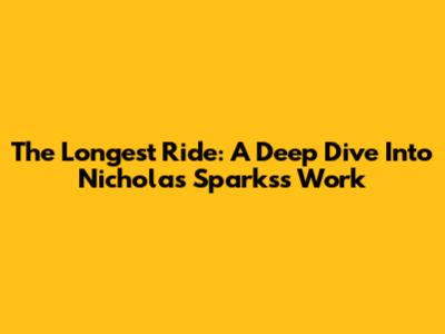 The Longest Ride: A Deep Dive Into Nicholas Sparks's Work
