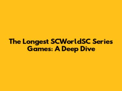 The Longest SCWorldSC Series Games: A Deep Dive
