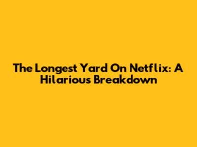 The Longest Yard On Netflix: A Hilarious Breakdown