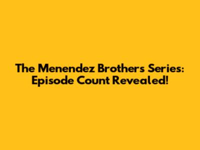The Menendez Brothers Series: Episode Count Revealed!