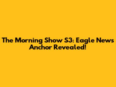 The Morning Show S3: Eagle News Anchor Revealed!