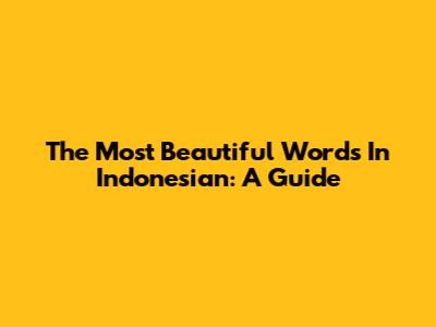 The Most Beautiful Words In Indonesian: A Guide