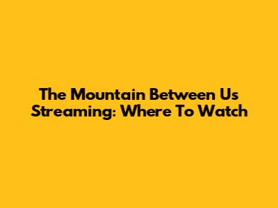 The Mountain Between Us Streaming: Where To Watch
