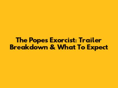 The Pope's Exorcist: Trailer Breakdown & What To Expect