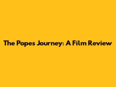 The Pope's Journey: A Film Review