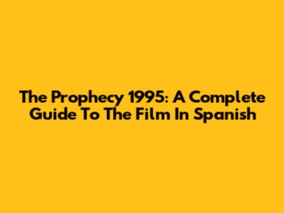 The Prophecy 1995: A Complete Guide To The Film In Spanish