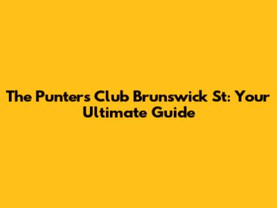 The Punters Club Brunswick St: Your Ultimate Guide